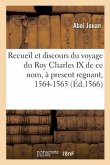 Recueil Et Discours Du Voyage Du Roy Charles IX, de CE Nom À Present Regnant