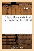 Thèse. Des Absents. Code CIV., LIV. 1er, Tit. 4