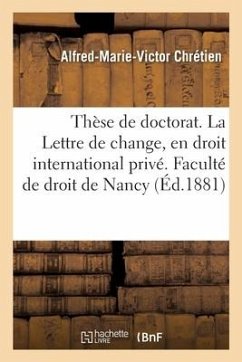 Thèse Pour Le Doctorat. de la Lettre de Change, En Droit International Privé: Faculté de Droit de Nancy, Le 7 Janvier 1881 - Chretien-A-M-V