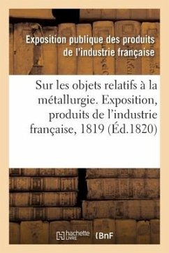 Rapport sur les objets relatifs à la métallurgie fait au jury central de l'Exposition des produits - Industrie Francaise