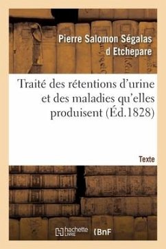 Traité Des Rétentions d'Urine Et Des Maladies Qu'elles Produisent. Texte - Ségalas D. Etchepare, Pierre Salomon