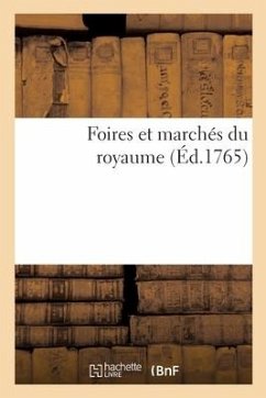 Foires Et Marchés Du Royaume. Etat Des Foires Les Plus Fameuses de la France Et Des Pays Etrangers - Collectif