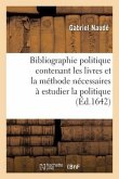 Bibliographie Politique Contenant Les Livres Et La Méthode Nécessaires À Estudier La Politique