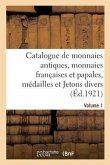 Catalogue de Monnaies Antiques, Monnaies Françaises Et Papales, Médailles Et Jetons Divers. Volume 1