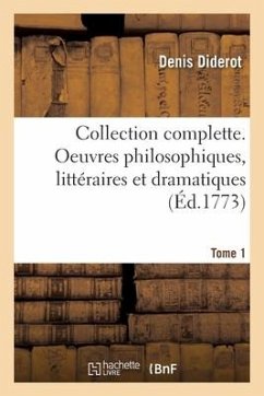 Collection Complette. Oeuvres Philosophiques, Littéraires Et Dramatiques. Tome 1 - Diderot, Denis