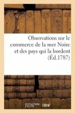 Observations Sur Le Commerce de la Mer Noire Et Des Pays Qui La Bordent: Auxquelles on a Joint Deux Mémoires Sur Le Commerce de Smyrne Et de l'Isle de