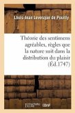 Théorie Des Sentimens Agréables, Où, Après Avoir Indiqué Les Règles Que La Nature Suit Dans