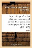 Répertoire Général Des Décisions Judiciaires Et Administratives Rendues En Belgique, 1856-1880