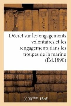 Ministère de la Marine. Décret Sur Les Engagements Volontaires Et Les Rengagements: Dans Les Troupes de la Marine - Sans Auteur