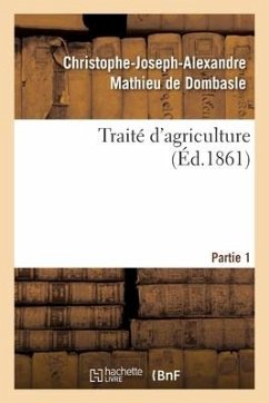 Traité d'Agriculture. Partie 1 - Mathieu de Dombasle, Christophe-Joseph-Alexandre