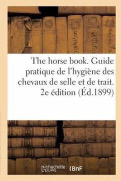 The Horse Book. Guide Pratique de l'Hygiène Des Chevaux de Selle Et de Trait - Collectif
