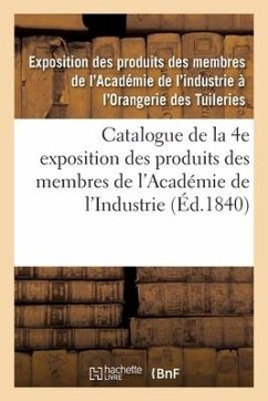 Catalogue de la 4e Exposition Des Produits Des Membres de l'Académie de l'Industrie - Academie de l'Industrie
