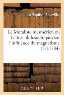 Le Moraliste Mesmérien Ou Lettres Philosophiques Sur l'Influence Du Magnétisme - Salaville-J B