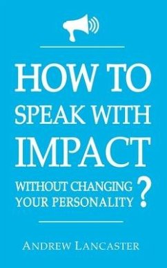 HOW TO SPEAK WITH IMPACT Without Changing Your Personality ?: The Ultimate Guide to be More Charismatic and Make People Finally Listen to You - How to - Lancaster, Andrew