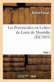 Les Provinciales Ou Lettres de Louis de Montalte. Tome 1