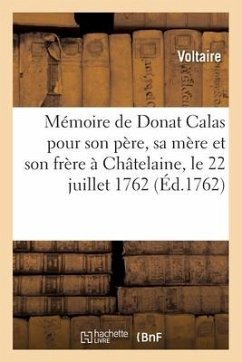 Mémoire de Donat Calas Pour Son Père, Sa Mère Et Son Frère. À Châtelaine, Le 22 Juillet 1762 - Voltaire