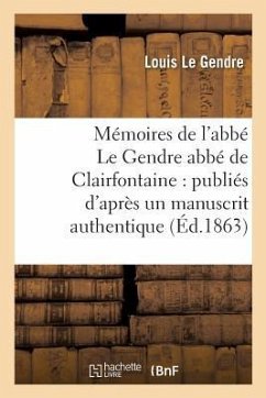 Mémoires de l'Abbé Le Gendre Abbé de Clairfontaine: Publiés d'Après Un Manuscrit - Le Gendre, Louis