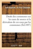 Des Droits Des Communes Sur Les Eaux de Source: Et de la Dérivation de Ces Eaux Par Les Communes. Thèse Pour Le Doctorat