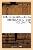 Notice de gouaches, dessins, estampes, vente 27 mars 1775