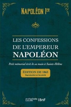 Les Confessions de l'Empereur Napoléon: Petit Mémorial Écrit de Sa Main À Sainte-Hélène - Napoléon Ier