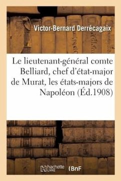 Le Lieutenant-Général Comte Belliard, Chef d'État-Major de Murat, Les États-Majors de Napoléon - Derrécagaix, Victor-Bernard