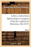 Lettres, Instructions Diplomatiques Et Papiers d'État Du Cardinal de Richelieu