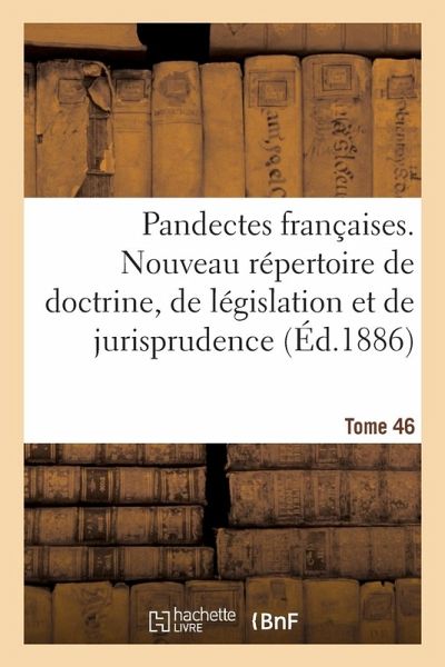 Pandectes Françaises. Nouveau Répertoire de Doctrine, de Législation Et de Jurisprudence