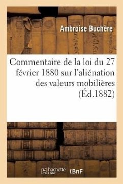 Commentaire de la Loi Du 27 Février 1880 Sur l'Aliénation Des Valeurs Mobilières: Appartenant Aux Mineurs Et Interdits, Et La Conversion de Ces Valeur - Buchere-A