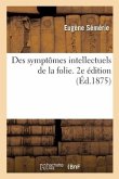 Des Symptômes Intellectuels de la Folie. 2e Édition