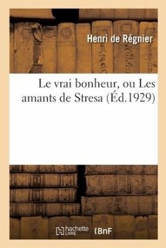 Le Vrai Bonheur, Ou Les Amants de Stresa - Regnier, Henri