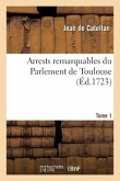 Arrests Remarquables Du Parlement de Toulouse. Tome 1