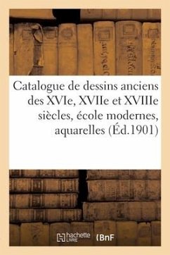 Catalogue de Dessins Anciens Des Xvie, Xviie Et Xviiie Siècles, École Modernes, Aquarelles - Roblin, Paul