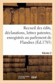 Recueil Des Édits, Déclarations, Lettres Patentes, Enregistrés Au Parlement de Flandres