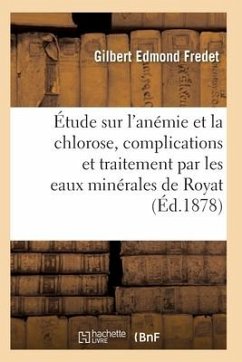 Étude Sur l'Anémie Et La Chlorose, Leurs Complications Et Traitement - Fredet, Gilbert Edmond