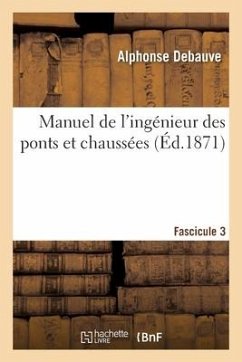 Manuel de l'Ingénieur Des Ponts Et Chaussées. Programme Annexé Au Décret 7 Mars 1868 Fascicule 3 - Debauve, Alphonse