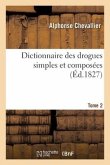 Dictionnaire Des Drogues Simples Et Composées. Tome 2
