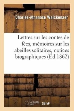 Lettres Sur Les Contes de Fées, Mémoires Sur Les Abeilles Solitaires, Notices Biographiques - Walckenaer, Charles-Athanase; Mollevaut, Charles-Louis