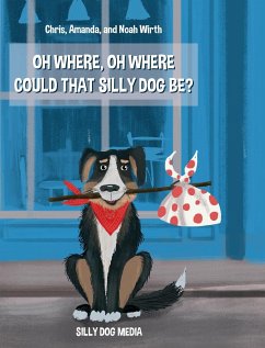 Oh Where, Oh Where Could That Silly Dog Be? - Wirth, Noah; Wirth, Chris; Wirth, Amanda