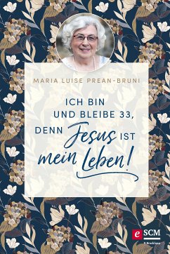 Ich bin und bleibe 33, denn Jesus ist mein Leben! (eBook, ePUB) - Prean-Bruni, Maria