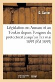 Recueil de la Législation En Vigueur En Annam Et Au Tonkin Depuis l'Origine Du Protectorat: Jusqu'au 1er Mai 1895. Supplément
