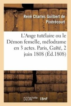 L'Ange Tutélaire Ou Le Démon Femelle, Mélodrame En 3 Actes Et À Grand Spectacle: Paris, Gaîté, 2 Juin 1808 - Guilbert de Pixerecourt-R