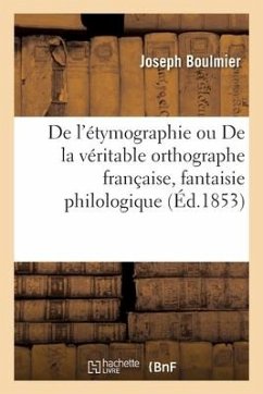 de l'Étymographie Ou de la Véritable Orthographe Française, Fantaisie Philologique - Boulmier, Joseph