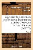 Coutumes Du Boulonnois, Conférées Avec Les Coutumes de Paris, d'Artois, de Ponthieu: D'Amiens Et de Montreuil. Tome 2