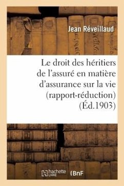 Le Droit Des Héritiers de l'Assuré En Matière d'Assurance Sur La Vie (Rapport-Réduction) - Reveillaud-J