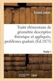 Traité Élémentaire de Géométrie Descriptive Théorique Et Appliquée, Contenant Partie 1