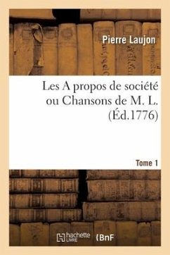 Les a Propos de Société Ou Chansons de M. L. Tome 1 - Laujon, Pierre