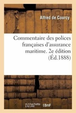 Commentaire Des Polices Françaises d'Assurance Maritime. 2e Édition - De Courcy, Alfred