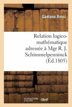 Relation Logico-Mathématique Adressée À Mgr R. J. Schimmelpenninck À Fin de Lui Donner - Rossi, Gaetano