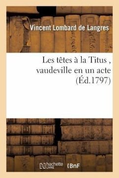 Les Têtes À La Titus, Vaudeville En Un Acte - Lombard De Langres, Vincent