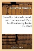 Nouvelles. Scènes Du Monde Réel. Une Maison de Paris. Les Confidences: Louise. Un Mariage Dans Le Grand Monde. Julie. Béatrix. l'Aïeule. Giselle